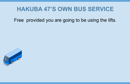 HAKUBA 47’S OWN BUS SERVICE Free  provided you are going to be using the lifts.