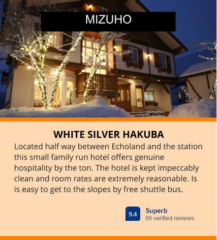WHITE SILVER HAKUBA Located half way between Echoland and the station this small family run hotel offers genuine hospitality by the ton. The hotel is kept impeccably clean and room rates are extremely reasonable. Is is easy to get to the slopes by free shuttle bus. MIZUHO