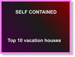 SELF CONTAINED  Top 10 vacation houses