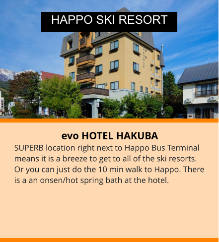 evo HOTEL HAKUBA SUPERB location right next to Happo Bus Terminal means it is a breeze to get to all of the ski resorts. Or you can just do the 10 min walk to Happo. There is a an onsen/hot spring bath at the hotel.  HAPPO SKI RESORT