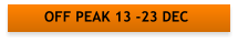 OFF PEAK 13 -23 DEC