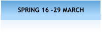 SPRING 16 -29 MARCH