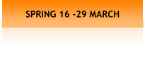 SPRING 16 -29 MARCH