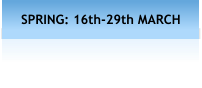 SPRING: 16th-29th MARCH