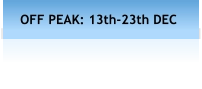OFF PEAK: 13th-23th DEC