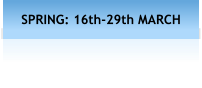 SPRING: 16th-29th MARCH