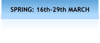 SPRING: 16th-29th MARCH