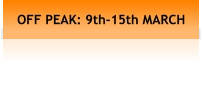 OFF PEAK: 9th-15th MARCH