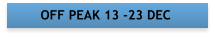 OFF PEAK 13 -23 DEC