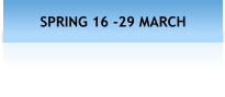 SPRING 16 -29 MARCH