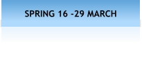 SPRING 16 -29 MARCH
