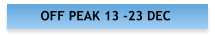 OFF PEAK 13 -23 DEC