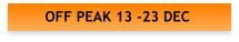 OFF PEAK 13 -23 DEC