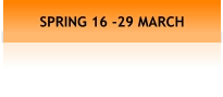 SPRING 16 -29 MARCH