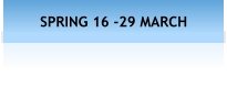 SPRING 16 -29 MARCH