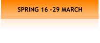SPRING 16 -29 MARCH